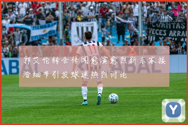 郭艾伦转会传闻愈演愈烈新东家接洽细节引发球迷热烈讨论