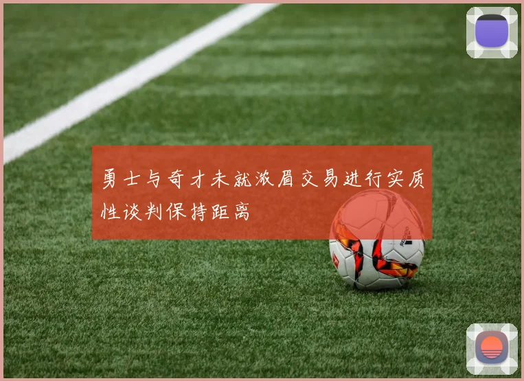 勇士与奇才未就浓眉交易进行实质性谈判保持距离
